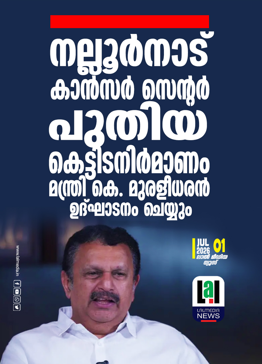 നല്ലൂർനാട് കാൻസർ സെന്റർ പുതിയ കെട്ടിടനിർമാണം മന്ത്രി കെ. മുരളീധരൻ ഉദ്ഘാടനം ചെയ്യും