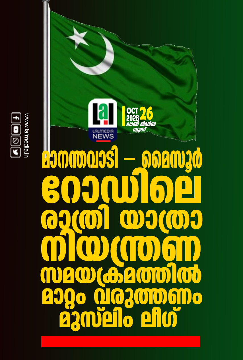 മാനന്തവാടി – മൈസൂർ റോഡിലെ രാത്രി യാത്രാ നിയന്ത്രണ സമയക്രമത്തിൽ മാറ്റം വരുത്തണം: മുസ്ലിം ലീഗ്