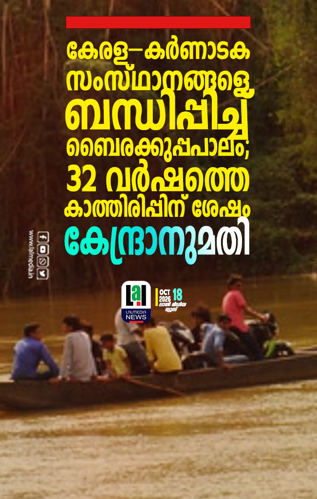 കേരള– കർണാടക സംസ്ഥാനങ്ങളെ ബന്ധിപ്പിച്ച് ബൈരക്കുപ്പപാലം; 32 വർഷത്തെ കാത്തിരിപ്പിന് ശേഷം കേന്ദ്രാനുമതി